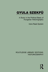 Gyula Szekfü (A Study in the Political Basis of Hungarian Historiography) - 9781138642799 by Irene Raab Epstein, 9781138642799
