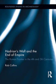 Hadrian's Wall and the End of Empire (The Roman Frontier in the 4th and 5th Centuries) by Rob Collins, 9781138792463