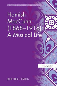 Hamish MacCunn (1868-1916): A Musical Life by Jennifer L. Oates, 9781138278370