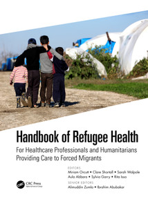 Handbook of Refugee Health (For Healthcare Professionals and Humanitarians Providing Care to Forced Migrants) by Miriam Orcutt, Clare Shortall, Sarah Walpole, Aula Abbara, Sylvia Garry, Rita Issa, Alimuddin Zumla, Ibrahim Abubakar, 9781138612884