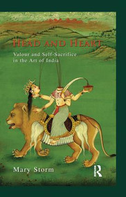 Head and Heart (Valour and Self-Sacrifice in the Art of India) by Mary Storm, 9781138660311