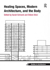 Healing Spaces, Modern Architecture, and the Body by Sarah Schrank, Didem Ekici, 9781138588691