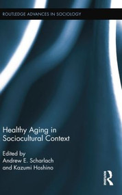 Healthy Aging in Sociocultural Context by Andrew E. Scharlach, Kazumi Hoshino, 9781138809499