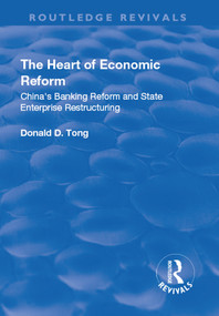 The Heart of Economic Reform (China's Banking Reform and State Enterprise Restructuring) by Donald Daochi Tong, 9781138734326