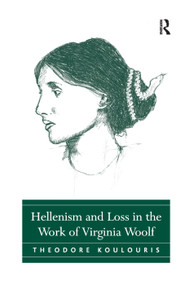 Hellenism and Loss in the Work of Virginia Woolf by Theodore Koulouris, 9781138383951