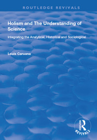 Holism and the Understanding of Science (Integrating the Analytical, Historical and Sociological) - 9781138734913 by Louis Caruana, 9781138734913