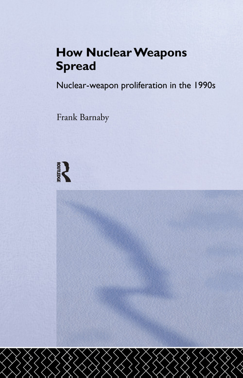 How Nuclear Weapons Spread (Nuclear-Weapon Proliferation in the 1990s) by Frank Barnaby, 9781138991774
