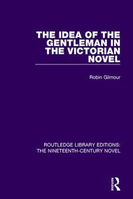 The Idea of the Gentleman in the Victorian Novel by Robin Gilmour, 9781138671072