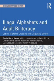 Illegal Alphabets and Adult Biliteracy (Latino Migrants Crossing the Linguistic Border, Expanded Edition) by Tomás Mario Kalmar, 9781138804296