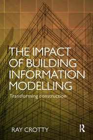 The Impact of Building Information Modelling (Transforming Construction) by Ray Crotty, 9781138690868