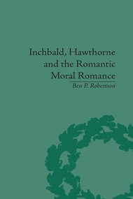 Inchbald, Hawthorne and the Romantic Moral Romance (Little Histories and Neutral Territories) - 9781138665101 by Ben P Robertson, 9781138665101