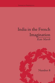 India in the French Imagination (Peripheral Voices, 1754-1815) by Kate Marsh, 9781138663817