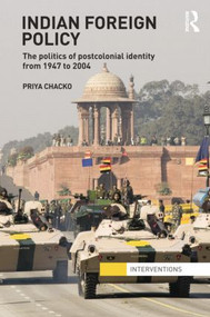 Indian Foreign Policy (The Politics of Postcolonial Identity from 1947 to 2004) - 9781138843868 by Priya Chacko, 9781138843868