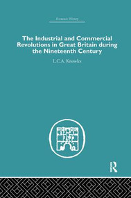 The Industrial & Commercial Revolutions in Great Britain During the Nineteenth Century by L.C.A Knowles, 9781138864948