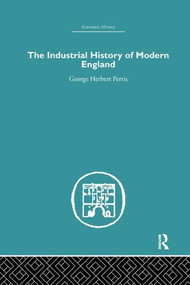 The Industrial History of Modern England by George Herbert Perris, 9781138864801