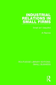 Industrial Relations in Small Firms (Small Isn't Beautiful) by Al Rainnie, 9781138679924