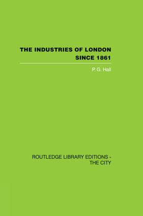 The Industries of London Since 1861 by P.G. Hall, 9781138873933