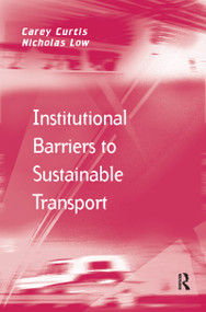 Institutional Barriers to Sustainable Transport by Carey Curtis, Nicholas Low, 9781138255333