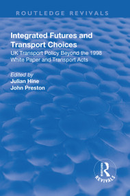 Integrated Futures and Transport Choices (UK Transport Policy Beyond the 1998 White Paper and Transport Acts) by Julian Hine, John Preston, 9781138715868