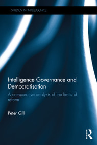 Intelligence Governance and Democratisation (A Comparative Analysis of the Limits of Reform) by Peter Gill, 9781138649675