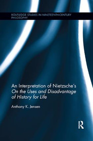 An Interpretation of Nietzsche's On the Uses and Disadvantage of History for Life - 9781138617773 by Anthony K. Jensen, 9781138617773