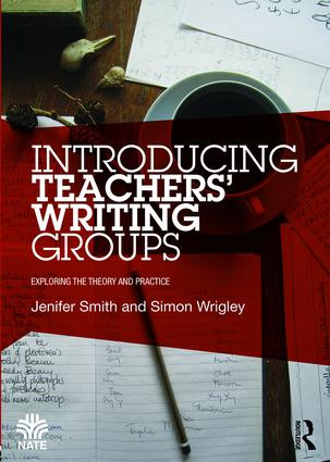 Introducing Teachers' Writing Groups (Exploring the theory and practice) by Jenifer Smith, Simon Wrigley, 9781138797437