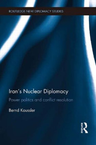 Iran's Nuclear Diplomacy (Power politics and conflict resolution) by Bernd Kaussler, 9781138900875