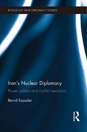 Iran's Nuclear Diplomacy (Power politics and conflict resolution) by Bernd Kaussler, 9781138900875