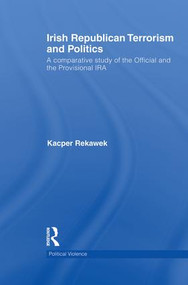 Irish Republican Terrorism and Politics (A Comparative Study of the Official and the Provisional IRA) by Kacper Rekawek, 9781138825444