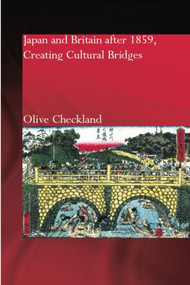 Japan and Britain after 1859 (Creating Cultural Bridges) by Olive Checkland, 9781138862883