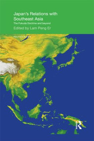 Japan's Relations with Southeast Asia (The Fukuda Doctrine and Beyond) - 9781138857483 by Peng Er Lam, 9781138857483