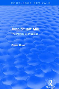 John Stuart Mill (Routledge Revivals) (The Politics of Progress) - 9781138672611 by Oskar Kurer, 9781138672611