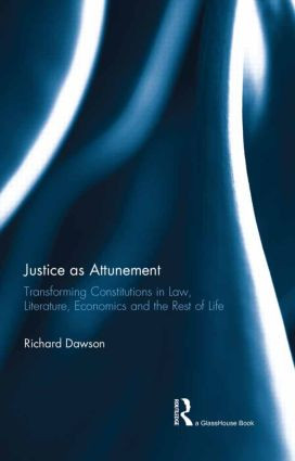 Justice as Attunement (Transforming Constitutions in Law, Literature, Economics and the Rest of Life) by Richard Dawson, 9781138892309