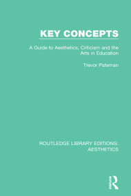 Key Concepts (A Guide to Aesthetics, Criticism and the Arts in Education) - 9781138649897 by Trevor Pateman, 9781138649897