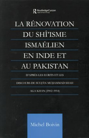 La Renovation du Shi'isme Ismaelien En Inde Et Au Pakistan (D'apres les Ecrits et les Discours de Sultan Muhammad Shah Aga Khan) - 9781138862586 by Michel Boivin, 9781138862586