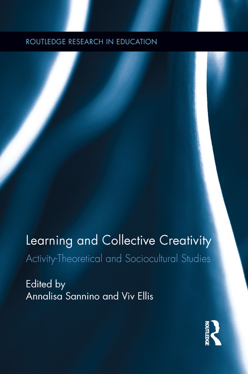 Learning and Collective Creativity (Activity-Theoretical and Sociocultural Studies) by Annalisa Sannino, Viv Ellis, 9781138941694