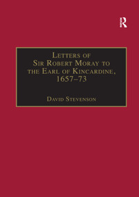 Letters of Sir Robert Moray to the Earl of Kincardine, 1657-73 by David Stevenson, 9781138379145