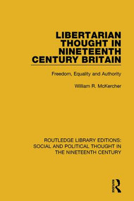 Libertarian Thought in Nineteenth Century Britain (Freedom, Equality and Authority) by William R. McKercher, 9781138680371