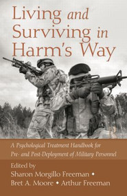 Living and Surviving in Harm's Way (A Psychological Treatment Handbook for Pre- and Post-Deployment of Military Personnel) by Sharon Morgillo Freeman, Bret A Moore, Arthur Freeman, 9781138872912