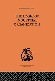 The Logic of Industrial Organization by P. Sargant Florence, 9781138861626