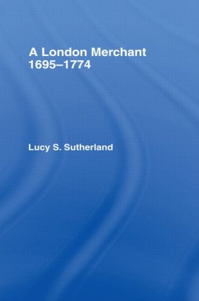 A London Merchant 1695-1774 by Lucy Stuart Sutherland, 9781138866034