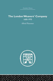 The London Weaver's Company 1600 - 1970 by Alfred Plummer, 9781138861732