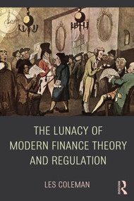 The Lunacy of Modern Finance Theory and Regulation by Les Coleman, 9781138779006