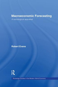 Macroeconomic Forecasting (A Sociological Appraisal) by Robert Evans, 9781138866256