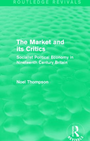 The Market and its Critics (Routledge Revivals) (Socialist Political Economy in Nineteenth Century Britain) - 9781138821538 by Noel Thompson, 9781138821538