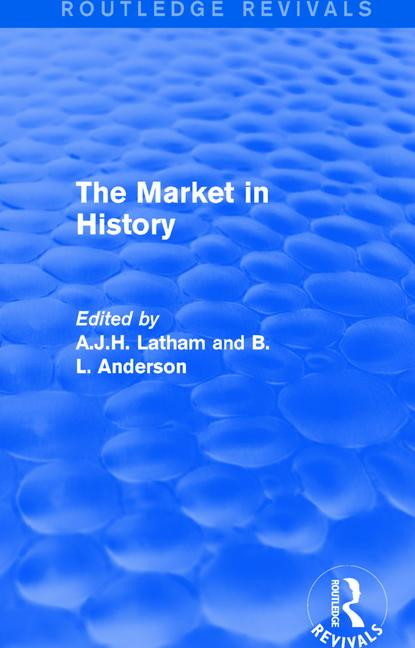 The Market in History (Routledge Revivals) by A.J.H. Latham, B L Anderson, 9781138650268
