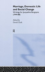 Marriage, Domestic Life and Social Change (Writings for Jacqueline Burgoyne, 1944-88) by David Clark, 9781138879898