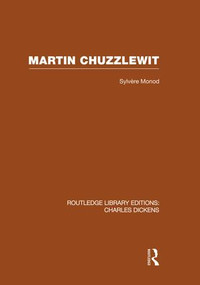 Martin Chuzzlewit (RLE Dickens) (Routledge Library Editions: Charles Dickens Volume 10) by Sylvere Monod, 9781138878471