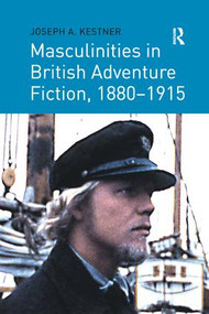 Masculinities in British Adventure Fiction, 1880-1915 by Joseph A. Kestner, 9781138262218