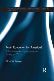 Math Education for America? (Policy Networks, Big Business, and Pedagogy Wars) by Mark Wolfmeyer, 9781138287082